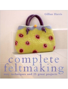 Complete Feltmaking by Gillian Harris 